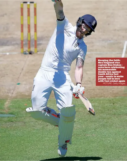  ?? PICTURE: Getty Images ?? Keeping the faith: New England vice captain Ben Stokes – seen here celebratin­g his memorable double ton against South Africa last year – wants to make people fall in love with Test cricket again