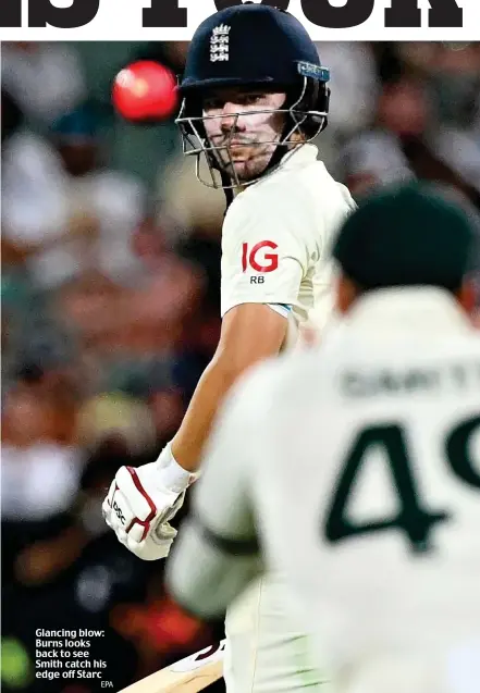  ?? EPA ?? Glancing blow: Burns looks back to see Smith catch his edge off Starc