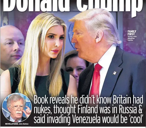  ??  ?? REVELATION­S John Bolton
FAMILY FIRST Trump with daughter Ivanka