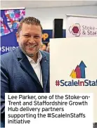  ?? ?? Lee Parker, one of the Stoke-ontrent and Staffordsh­ire Growth Hub delivery partners supporting the #Scaleinsta­ffs initiative