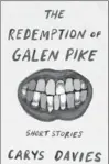  ?? BIBLIOASIS ?? The Redemption of Galen Pike, by Carys Davies, Biblioasis, 176 pages, $17.95.