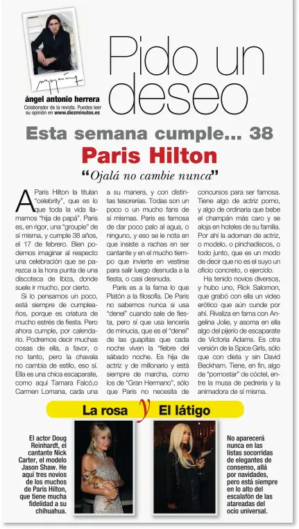  ??  ?? El actor Doug Reinhardt, el cantante Nick Carter, el modelo Jason Shaw. He aquí tres novios de los muchos de Paris Hilton, que tiene mucha fidelidad a su chihuahua. No aparecerá nunca en las listas socorridas de elegantes de consenso, allá por navidades, pero está siempre en lo alto del escalafón de las atareadas del ocio universal.