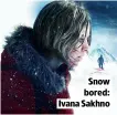  ??  ?? SNOW BORED: IVANA SAKHNO