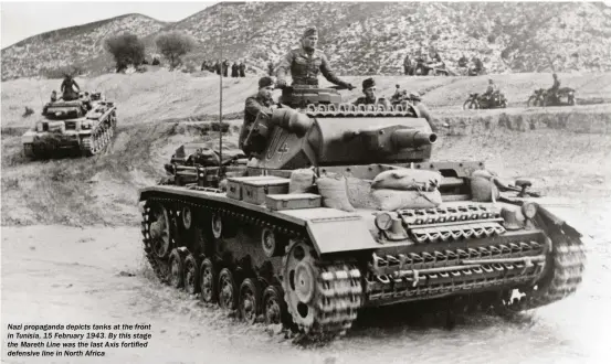  ??  ?? Nazi propaganda depicts tanks at the front in Tunisia, 15 February 1943. By this stage the Mareth Line was the last Axis fortified defensive line in North Africa
