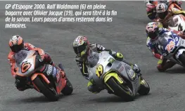  ??  ?? GP d'espagne 2000. Ralf Waldmann (6) en pleine bagarre avec Olivier Jacque (19), qui sera titré à la fin de la saison. Leurs passes d'armes resteront dans les mémoires.