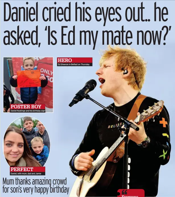  ?? ?? PERFECT
Daniel, with mum, dad and Jamie
Ed Sheeran in Belfast on Thursday