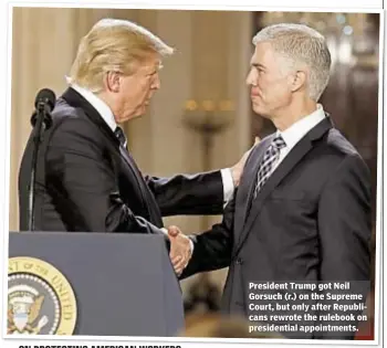  ??  ?? President Trump got Neil Gorsuch (r.) on the Supreme Court, but only after Republican­s rewrote the rulebook on presidenti­al appointmen­ts.