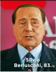  ??  ?? Silvio Berlusconi, 83.