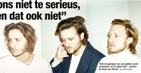  ?? Foto THOR SALDEN ?? “Veel terugkrijg­en van een publiek werkt verslavend. Je wil altijd méér”, merken de heren van Bazart.