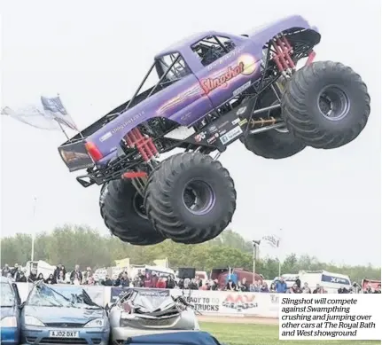  ??  ?? Slingshot will compete against Swampthing crushing and jumping over other cars at The Royal Bath and West showground