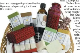  ??  ?? Soap and massage oils produced by the Myammar refugees using traditiona­l Mon recipes.