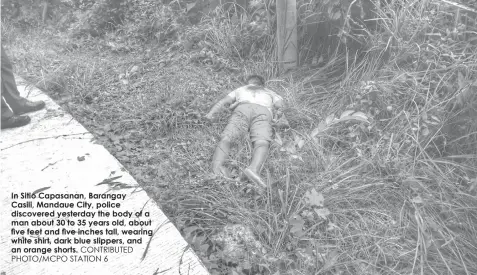 ?? CONTRIBUTE­D PHOTO/MCPO STATION 6 ?? In Sitio Capasanan, Barangay Casili, Mandaue City, police discovered yesterday the body of a man about 30 to 35 years old, about five feet and five inches tall, wearing white shirt, dark blue slippers, and an orange shorts.