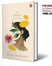  ??  ?? THE BODY MYTH by Rheea Mukherjee PENGUIN `499; 240 pages