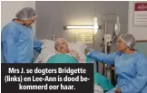  ??  ?? Mrs J. se dogters Bridgette (links) en Lee-Ann is dood bekommerd oor haar.