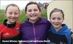  ??  ?? Rachel Whelan, Shannon Codd and Emma Walsh.