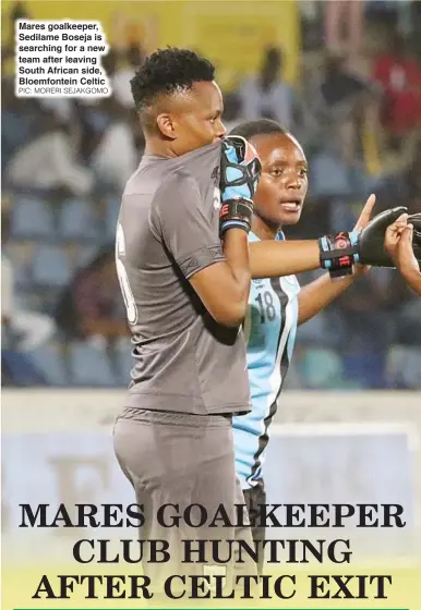  ?? PIC: MORERI SEJAKGOMO ?? Mares goalkeeper, Sedilame Boseja is searching for a new team after leaving South African side, Bloemfonte­in Celtic