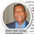 ??  ?? Melvin Naik, George se burgemeest­er.