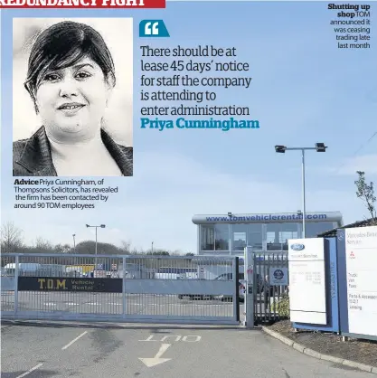  ??  ?? Advice Priya Cunningham, of Thompsons Solicitors, has revealed the firm has been contacted by around 90 TOM employees Shutting up shop TOM announced it was ceasing trading late last month