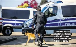  ??  ?? ... Gebäude an vier Standorten. Noch ist unklar, ob der mutmaßlich­e Attentäter Mitwisser hatte.