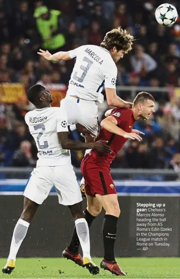  ?? — AP ?? Stepping up a
gear: Chelsea’s Marcos Alonso heading the ball away from AS Roma’s Edin Dzeko in the Champions League match in Rome on Tuesday.