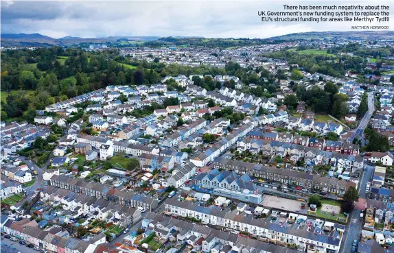  ?? MATTHEW HORWOOD ?? There has been much negativity about the UK Government’s new funding system to replace the EU’s structural funding for areas like Merthyr Tydfil