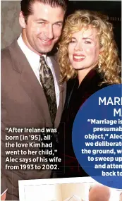  ??  ?? “After Ireland was born [in ’95], all the love Kim had went to her child,” Alec says of his wife from 1993 to 2002.