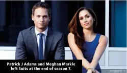  ??  ?? Patrick J Adams and Meghan Markle left Suits at the end of season 7.