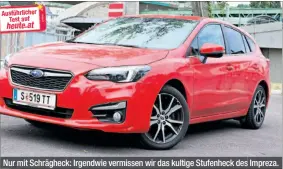  ??  ?? Nur mit Schrägheck: Irgendwie vermissen wir das kultige Stufenheck des Impreza.