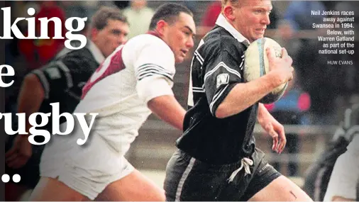  ??  ?? Neil Jenkins races away against Swansea in 1994. Below, with Warren Gatland as part of the national set-up