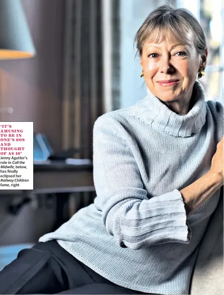  ??  ?? ‘IT’S AMUSING TO BE IN ONE’S 60S AND THOUGHT OF AS 16’Jenny Agutter’s role in Call the Midwife, below, has finally eclipsed her Railway Children fame, right