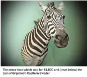  ??  ?? The zebra head which sold for ¤1,600 and (inset below) the Lion of Gripsholm Castle in Sweden