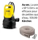  ??  ?? Au sec. La pompe «SP 5 Dirt» est très efficace pour évacuer de petites quantités d’eau. 109,99 €. Kärcher.