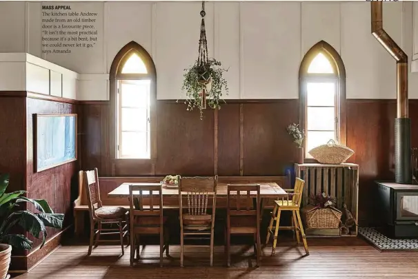  ??  ?? MASS APPEAL The kitchen table Andrew made from an old timber door is a favourite piece. “It isn’t the most practical because it’s a bit bent, but we could never let it go,” says Amanda