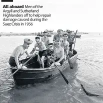  ??  ?? All aboard Men of the Argyll and Sutherland Highlander­s off to help repair damage caused during the Suez Crisis in 1956