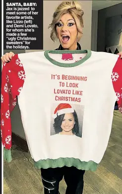  ?? ?? SANTA, BABY: Jax is jazzed to meet some of her favorite artists, like Lizzo (left) and Demi Lovato, for whom she’s made a few “ugly Christmas sweaters” for the holidays.