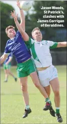  ??  ?? Jason Woods, St Patrick’s, clashes with James Corrigan of Geraldines.