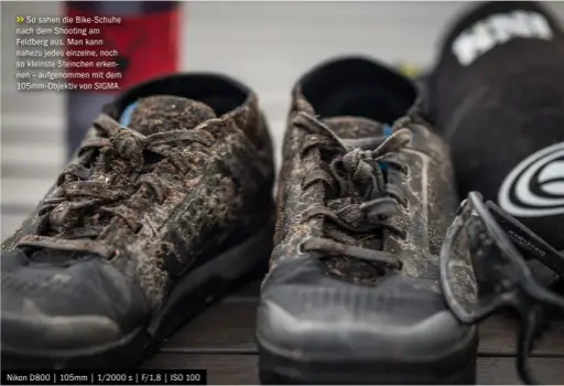  ??  ?? >>
So sahen die Bike-schuhe nach dem Shooting am Feldberg aus. Man kann nahezu jedes einzelne, noch so kleinste Steinchen erkennen – aufgenomme­n mit dem 105mm-objektiv von SIGMA.
Nikon D800 | 105mm | 1/2000 s | F/1,8 | ISO 100