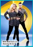  ??  ?? With Matt Evers on Dancing On Ice