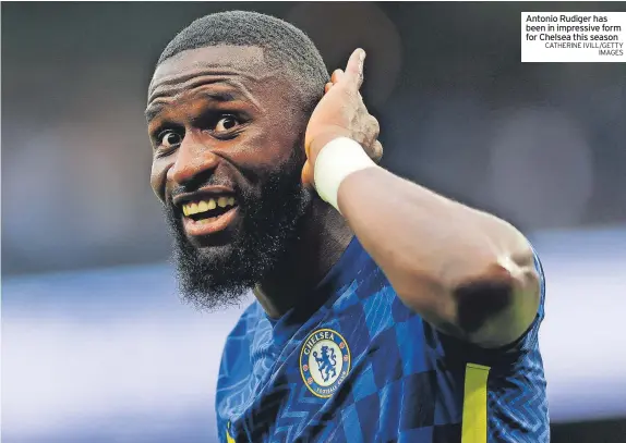  ?? CATHERINE IVILL/GETTY IMAGES ?? Antonio Rudiger has been in impressive form for Chelsea this season