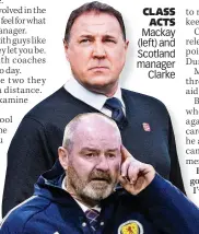  ?? ?? CLASS ACTS Mackay (left) and Scotland manager Clarke