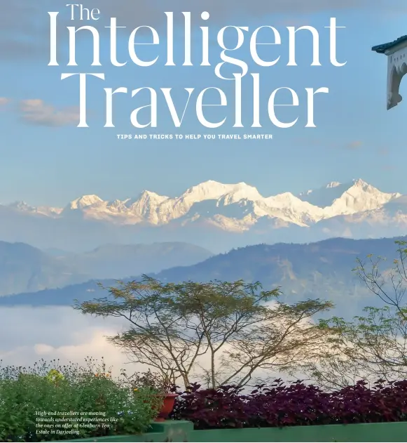  ??  ?? High-end travellers are moving towards understate­d experience­s like the ones on offer at Glenburn Tea Estate in Darjeeling.