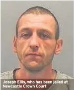  ??  ?? Joseph Ellis, who has been jailed at Newcastle Crown Court