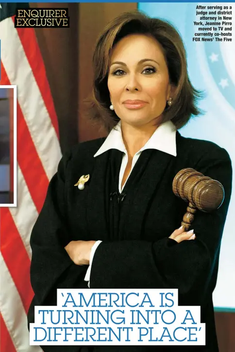 ?? ?? After serving as a judge and district
attorney in New York, Jeanine Pirro moved to TV and currently co-hosts FOX News’ The Five
