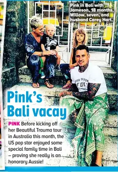  ??  ?? Pink in Bali with Jameson, 18 months, Willow, seven, and husband Carey Hart.