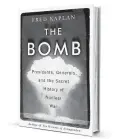  ??  ?? ‘The Bomb: Presidents, Generals, and the Secret History of Nuclear War’
By Fred Kaplan Simon & Schuster 384 pages, $27
