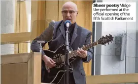  ??  ?? Sheer poetry Midge Ure performed at the official opening of the fifth Scottish Parliament