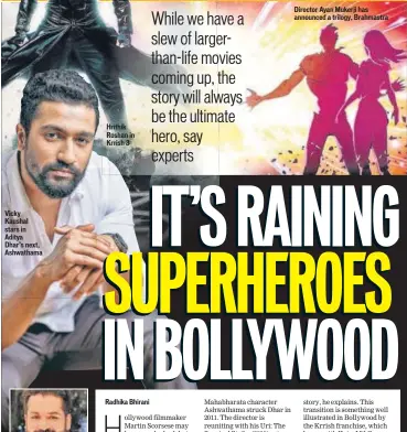  ??  ?? Vicky Kaushal stars in Aditya Dhar’s next, Ashwathama
Hrithik Roshan in Krrish 3
Director Ayan Mukerji has announced a trilogy, Brahmastra