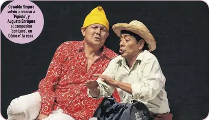  ?? ?? Oswaldo Segura volvió a recrear a ‘Pipiolo’, y Augusto Enríquez al campesino ‘don Loro’, en Cómo e’ la cosa.