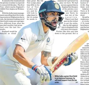  ?? AFP ?? ▪ While India captain Virat Kohli is an improved batsman, he will need support from the top order.