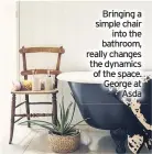  ??  ?? Bringing a simple chair into the bathroom, really changes the dynamics of the space. George at Asda
Lesley Taylor BIID is an interior design and author. She is lead Designer at Edit home and design. edithomean­ddesign.co.uk